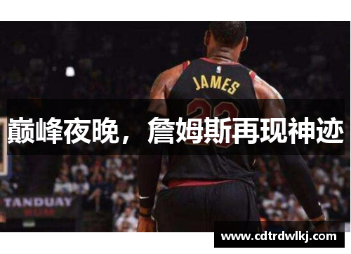 巅峰夜晚，詹姆斯再现神迹